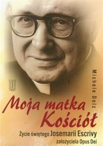 Picture of Moja matka Kościół Życie świętego Josemarii Escrivy założyciela Opus Dei