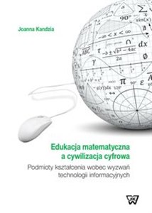 Picture of Edukacja matematyczna a cywilizacja cyfrowa Podmioty kształcenia wobec wyzwań technologii informacyjnych