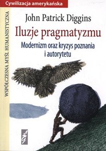 Picture of Iluzje pragmatyzmu Modernizm oraz kryzys poznania i autorytetu