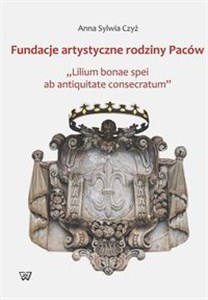 Picture of Fundacje artystyczne rodziny Paców "Lillium bonae spei at antiquitate consectarum"