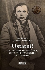 Picture of Ostatni! Ks. Stanisław Brzóska, ostatni powstaniec styczniowy