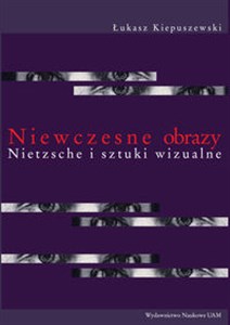 Obrazek Niewczesne obrazy Nietzsche i sztuki wizualne