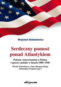 Obrazek Serdeczny pomost ponad Atlantykiem Polonia Amerykańska a Polska i sprawy polskie w latach 1989-1996