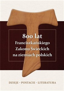 Obrazek 800 lat Franciszkańskiego Zakonu Świeckich na ziemiach polskich Dzieje - postacie - literatura