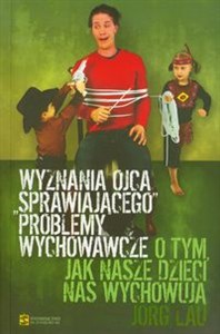 Picture of Wyznania ojca sprawiającego problemy wychowawcze O tym, jak nasze dzieci nas wychowują