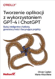 Obrazek Tworzenie aplikacji z wykorzystaniem GPT-4 i ChatGPT Buduj inteligentne chatboty, generatory treści i fascynujące projekty