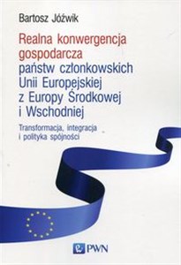 Picture of Realna konwergencja gospodarcza państw członkowskich Unii Europejskiej z Europy Środkowej i Wschodniej Transformacja, integracja i polityka spójności