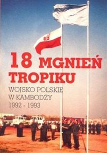 Obrazek 18 mgnień tropiku Wojsko polskie w Kambodży  1992-1993