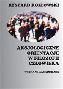 Obrazek Aksjologiczne orientacje w filozofii człowieka Wybrane zagadnienia