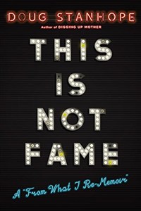 Picture of This Is Not Fame: A "From What I Re-Memoir"