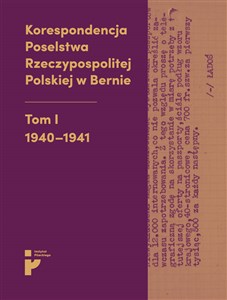 Obrazek Korespondencja Poselstwa Rzeczypospolitej Polskiej w Bernie Tom I 1940-1941