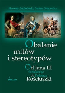 Obrazek Obalanie mitów i stereotypów Od Jana III Sobieskiego do Tadeusza Kościuszki