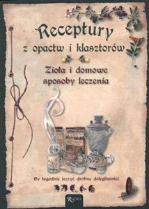 Picture of Receptury z opactw i klasztorów Zioła i domowe sposoby leczenia By łagodnie leczyć drobne dolegliwości