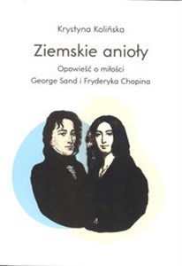 Obrazek Ziemskie anioły Opowieści o miłości George Sand i Fryderyka Chopina