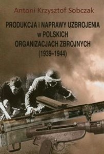 Picture of Produkcja i naprawy uzbrojenia w polskich organizacjach zbrojnych 1939-1944