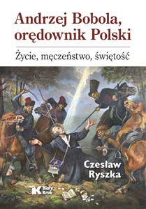 Obrazek Andrzej Bobola, orędownik Polski. Życie, męczeństwo, świętość