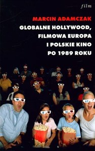 Picture of Globalne Hollywood Filmowa Europa i polskie kino po 1989 roku. Przeobrażenia kultury audiowizualnej przełomu stuleci