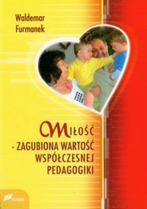 Picture of Miłość zagubiona wartość współczesnej pedagogiki