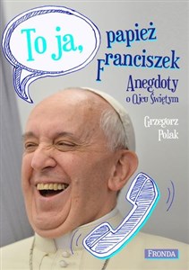 Picture of To ja papież Franciszek Anegdoty o Ojcu Świętym