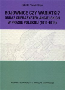 Picture of Bojownice czy wariatki Obraz sufrażystek angielskich w prasie polskiej (1911-1914)