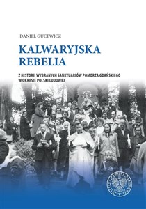Picture of Kalwaryjska rebelia Z historii wybranych sanktuariów Pomorza Gdańskiego w okresie Polski ludowej.