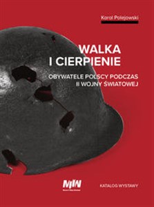 Picture of Walka i cierpienie Obywatele polscy podczas II wojny światowej. Katalog wystawy