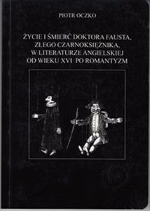 Obrazek Życie i śmierć doktora Fausta złego czarownika w literaturze angielskiej od w. XVI po romantyzm