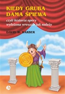 Picture of Kiedy gruba dama śpiewa czyli historia opery wyłożona wreszcie jak należy