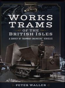 Obrazek Works Trams of the British Isles A Survey of Tramway Engineers' Vehicles