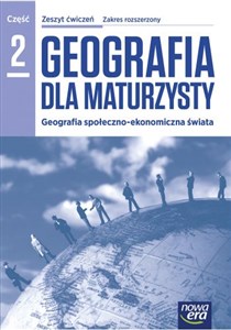 Picture of Geografia dla maturzysty Zeszyt ćwiczeń Część 2 Zakres rozszerzony Szkoła ponadgimnazjalna