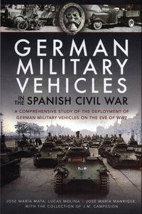 Picture of German Military Vehicles in the Spanish Civil War A Comprehensive Study of the Deployment of German Military Vehicles on the Eve of WW2