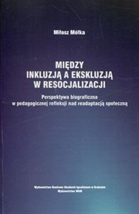 Picture of Między inkluzją a ekskluzją w resocjalizacji Perspektywa biograficzna w pedagogicznej refleksji nad readaptacją społeczną