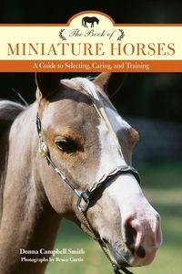 Obrazek The Book of Miniature Horses A Guide to Selecting, Caring, and Training