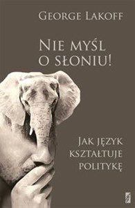 Picture of Nie myśl o słoniu Jak język kształtuje polity