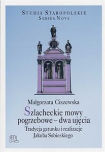 Picture of Szlacheckie mowy pogrzebowe dwa ujęcia Tradycja gatunku i realizacje Jakuba Sobieskiego
