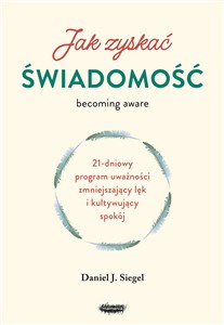 Obrazek Jak zyskać świadomość 21-dniowy program uważności zmniejszający lęk i kultywujący spokój