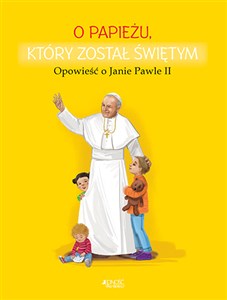 Obrazek O papieżu który został świętym Opowieść o Janie Pawle II