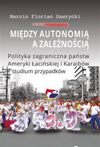 Picture of Między autonomią a zależnością Polityka zagraniczna państw Ameryki Łacińskiej i Karaibów - studium
