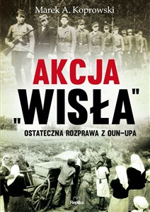 Obrazek Akcja „Wisła” Ostateczna rozprawa z OUN-UPA