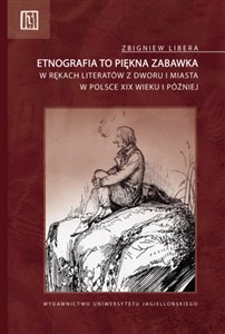 Obrazek Etnografia to piękna zabawka w rękach literatów z dworu i miasta w Polsce XIX wieku i później