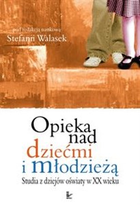 Picture of Opieka nad dziećmi i młodzieżą Studia z dziejów oświaty w XX wieku