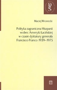 Picture of Polityka zagraniczna Hiszpanii wobec Ameryki Łacińskiej w czasie dyktatury generała Francisco Franco 1939-1975