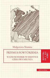 Picture of Przymus powtórzenia Wątki rosyjskie w eseistyce Czesława Miłosza