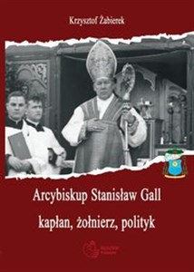 Obrazek Arcybiskup Stanisław Gall (1865-1942) kapłan, żołnierz, polityk