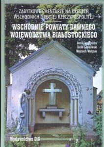 Obrazek Zabytkowe cmentarze na kresach wschodnich drugiej Rzeczypospolitej Wschodnie powiaty dawnego województwa białostockiego