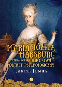 Obrazek Maria Józefa Habsburg Ostatnia polska królowa Portret psychologiczny