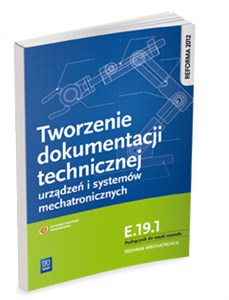 Picture of Tworzenie dokumentacji technicznej urządzeń i systemów mechatronicznych  E.19.1. Podręcznik do nauki zawodu technik mechatronik Technikum