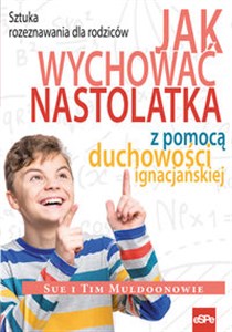 Picture of Jak wychować nastolatka z pomocą duchowości ignacjańskiej Sztuka rozeznawania dla rodziców