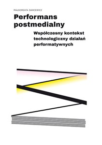 Picture of Performans postmedialny Współczesny kontekst technologiczny działań performatywnych