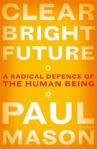 Picture of Clear Bright Future A Radical Defence of the Human Being